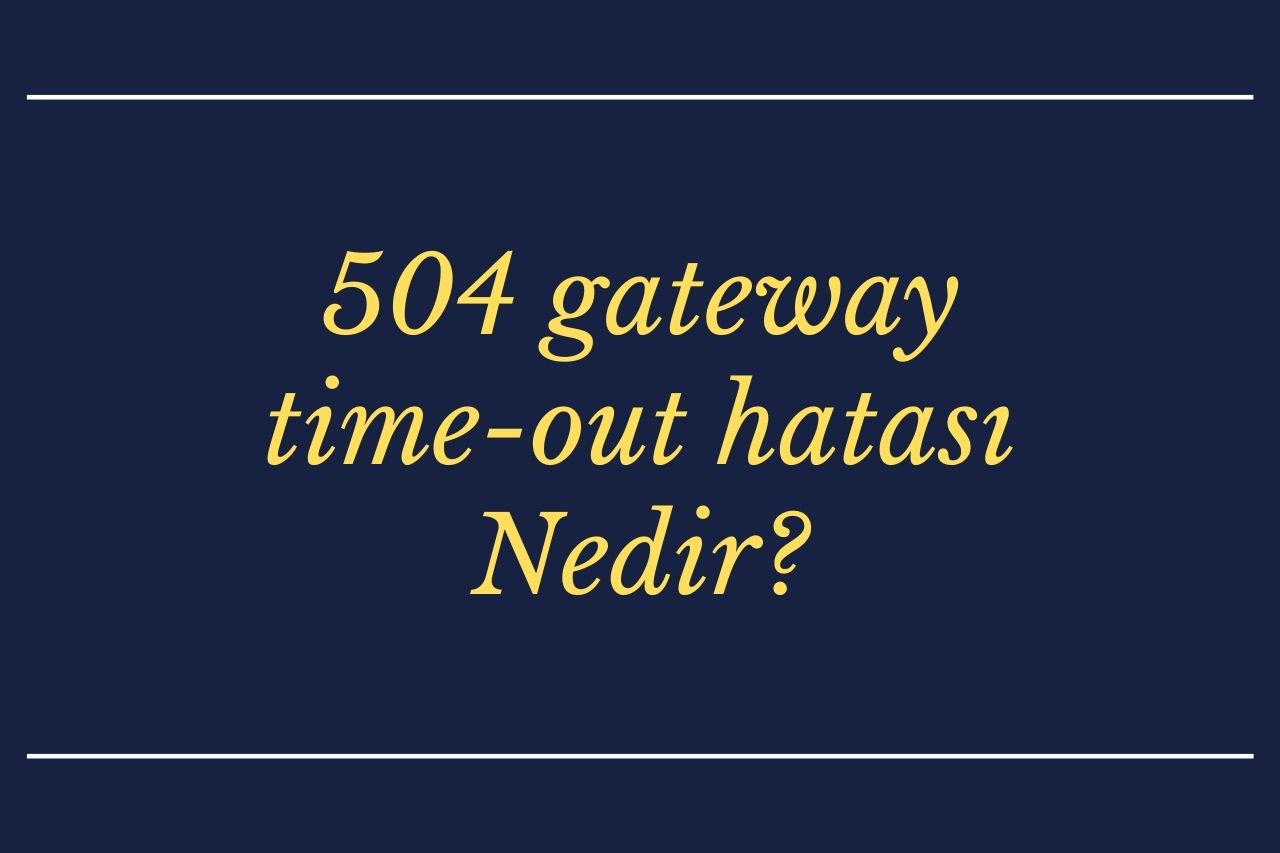 504 gateway time-out hatası Nedir?