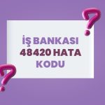 İş Bankası 48420 Hata Kodu