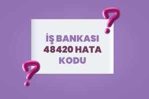 İş Bankası 48420 Hata Kodu