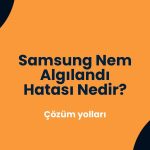 Samsung Nem Algılandı Hatası Nedir?