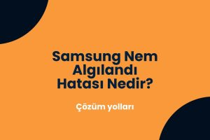 Samsung Nem Algılandı Hatası Nedir?