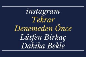 instagram Tekrar Denemeden Önce Lütfen Birkaç Dakika Bekle