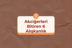 Akciğerleri Bitiren 6 Alışkanlık