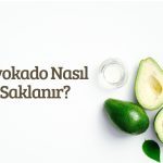 Avokado Nasıl Saklanır?