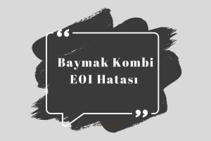 Baymak Kombi E01 Hatası Nedir?