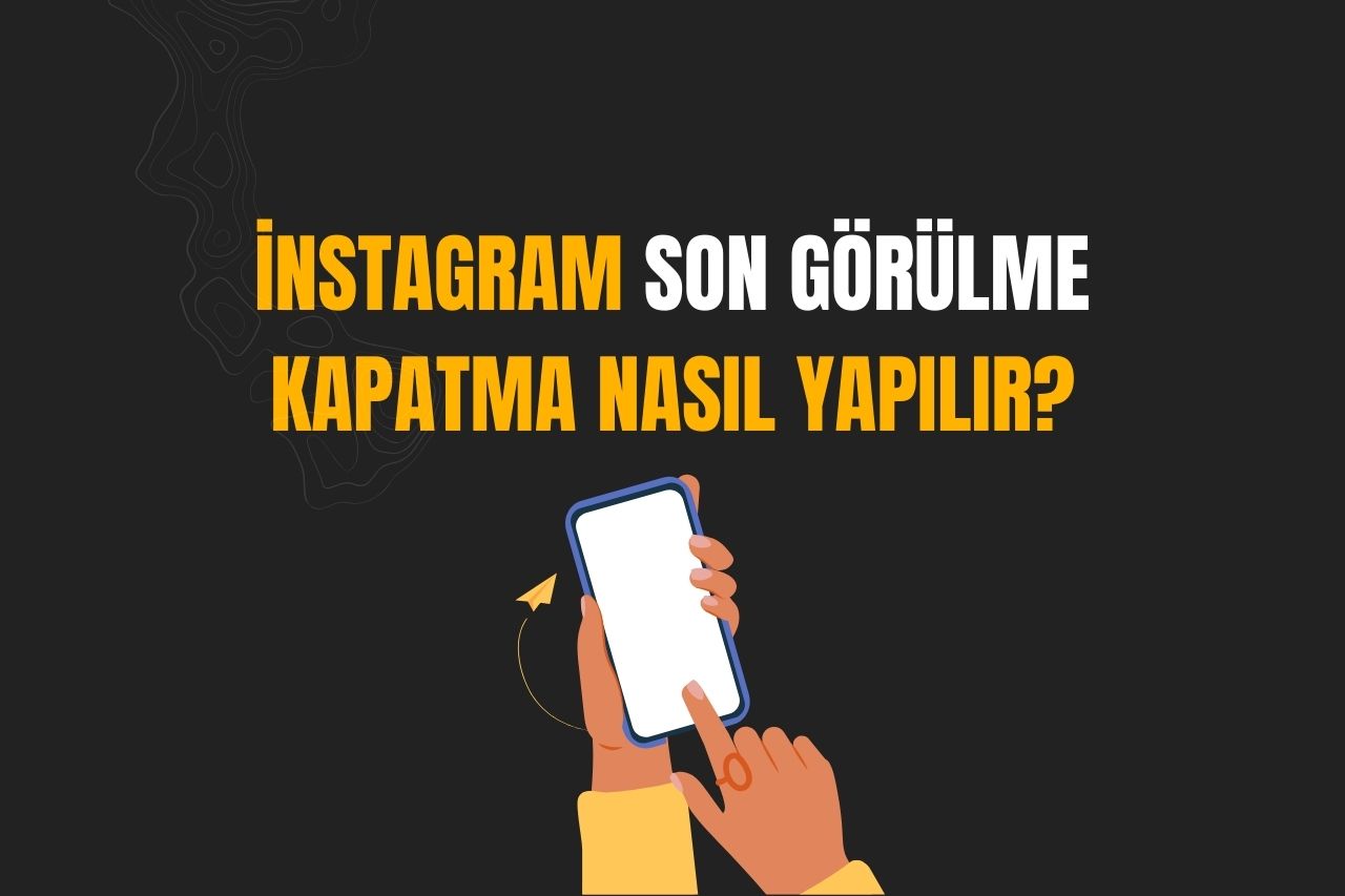 instagram Son Görülme Kapatma Nasıl Yapılır?