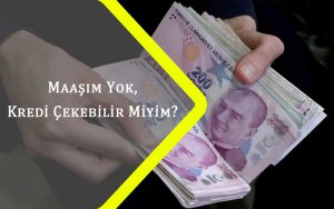 Maaşım Yok Kredi Çekebilir Miyim?