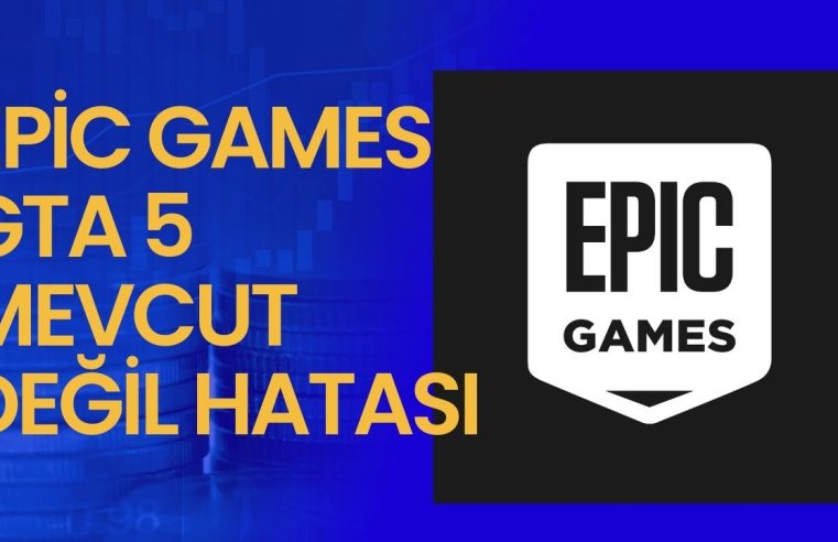 Epic Games GTA 5 Mevcut Değil Hatası