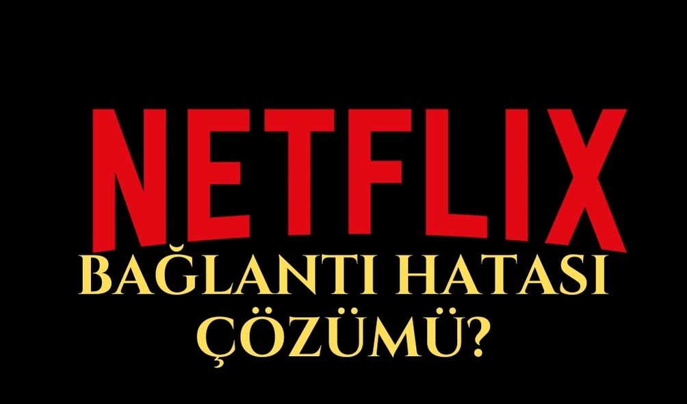 Netflix Bağlantı Hatası Çözümü?