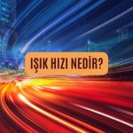 Işık Hızı Nedir? Işık Hızı Kaç Km'dir?