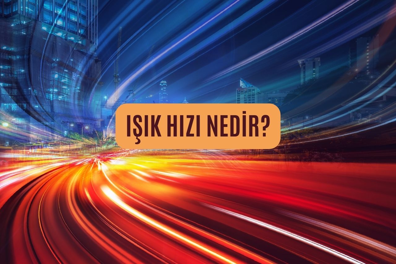 Işık Hızı Nedir? Işık Hızı Kaç Km'dir?