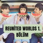 Reunited Worlds 1. Bölüm Türkçe Altyazılı İzle 2024: Diziye Dair Her Şey Burada!