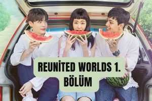 Reunited Worlds 1. Bölüm Türkçe Altyazılı İzle 2024: Diziye Dair Her Şey Burada!