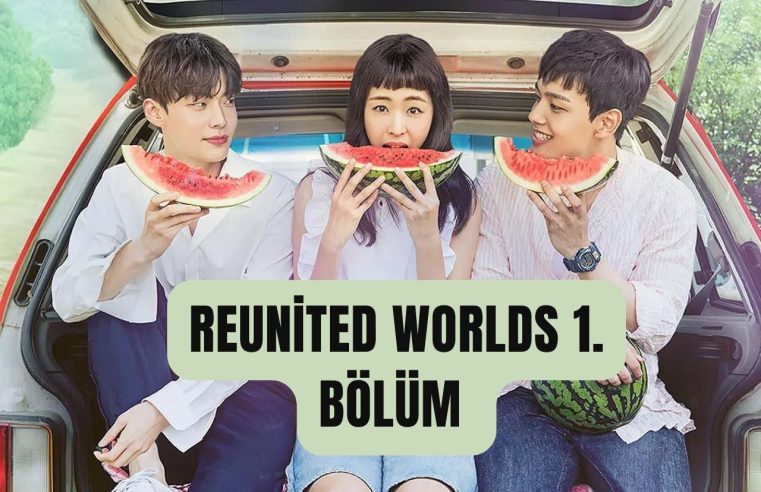 Reunited Worlds 1. Bölüm Türkçe Altyazılı İzle 2024: Diziye Dair Her Şey Burada!